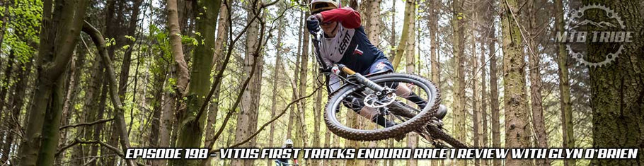 198 – Vitus First Tracks Enduro Race 1 Review with Glyn O’Brien