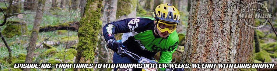 106 – From Trials to MTB Podiums In A Few Weeks: We Chat with Chris Brown