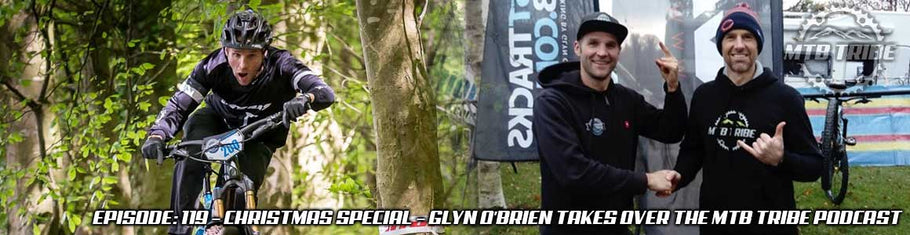 119 – Christmas Special – Glyn O’Brien Takes Over The MTB TRIBE PODCAST
