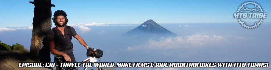 138 – Travel The World, Make Films & Ride Mountain Bikes with Tito Tomasi