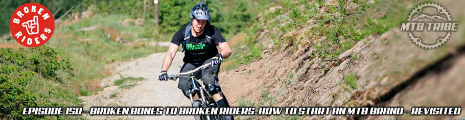 150 – Broken Bones To Broken Riders. How To Start An MTB Brand – Revisited