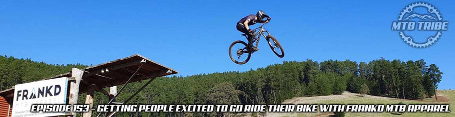 153 – Getting People Excited To Go Ride Their Bike with Frankd MTB Apparel