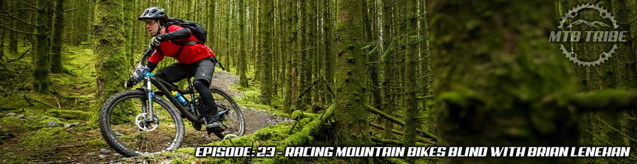 023 – Racing Mountain Bikes Blind with Brian Lenehan