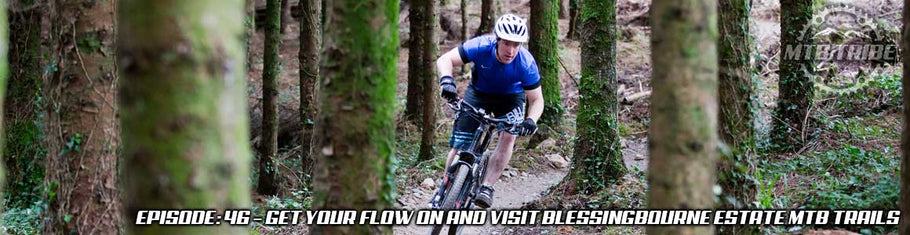 046 – Get Your Flow On And Visit Blessingbourne Estate MTB Trails