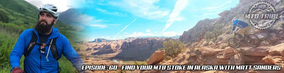 060 – Find Your MTB Stoke In Alaska with Matt Sanders